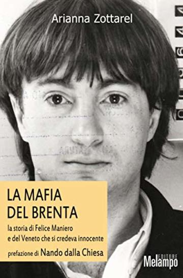 La mafia del Brenta: la storia di Felice Maniero e del Veneto che si credeva innocente. (Le storie)